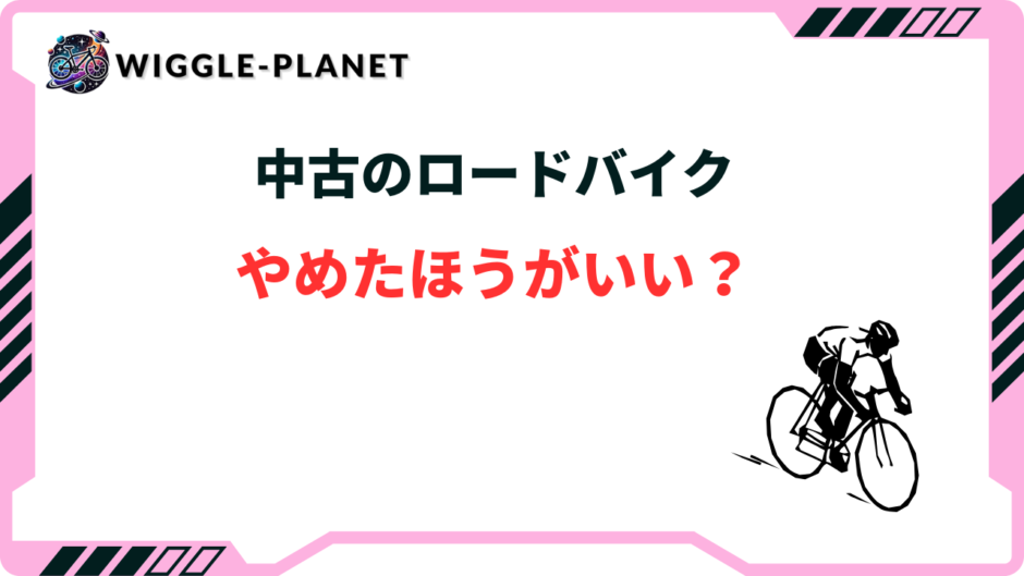 ロードバイク 中古 やめたほうがいい